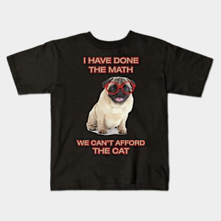 Pug Funny Meme I Have Done The Math We Can't Afford The Cat Dog Lover Kids T-Shirt